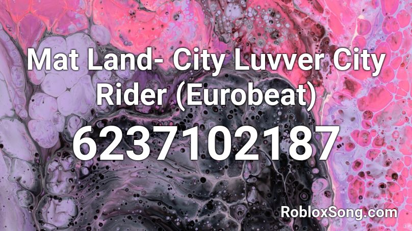 Mat Land- City Luvver City Rider (Eurobeat) Roblox ID