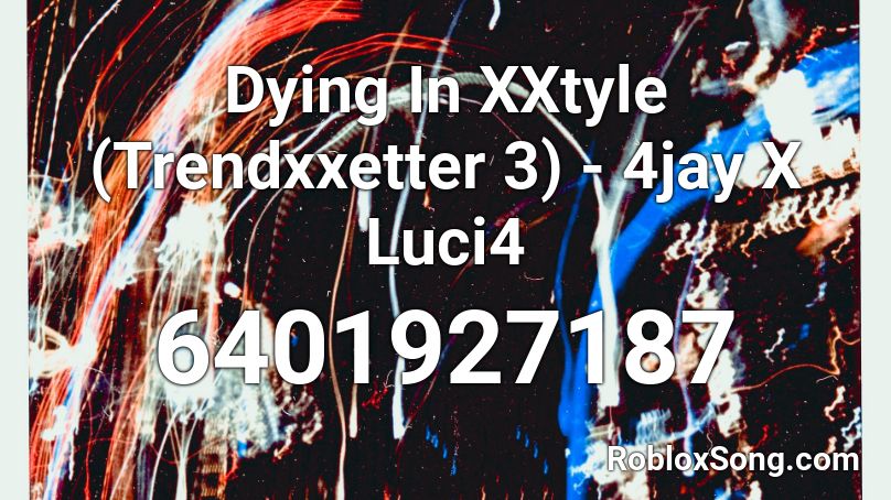 Dying In XXtyle (Trendxxetter 3) - 4jay X Luci4 Roblox ID