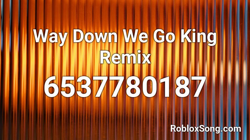 Way Down We Go King Remix Roblox Id Roblox Music Codes - way down we go roblox id