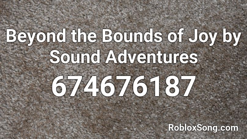 Beyond the Bounds of Joy by Sound Adventures Roblox ID