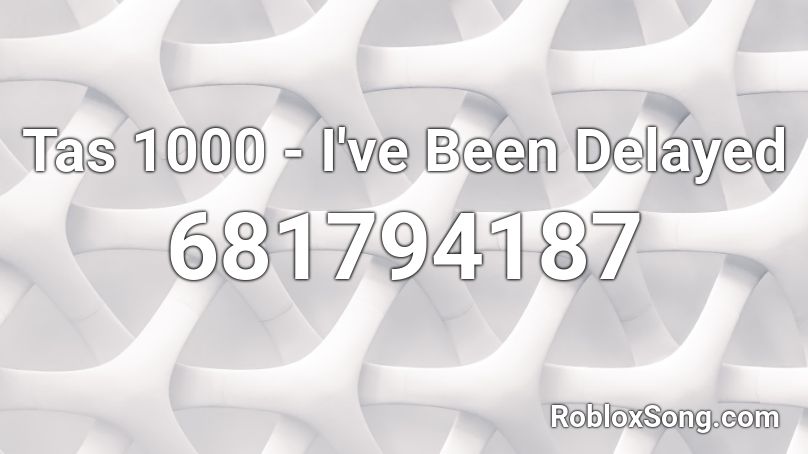 Tas 1000 - I've Been Delayed Roblox ID