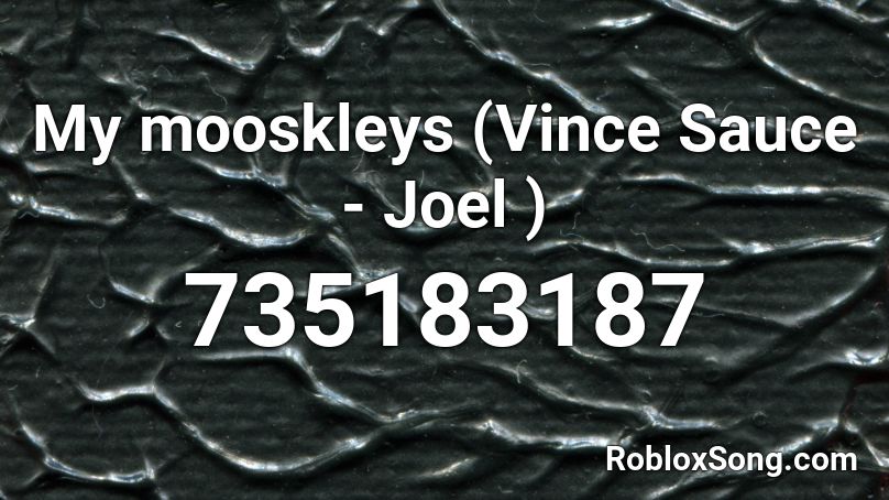 My mooskleys (Vince Sauce - Joel ) Roblox ID
