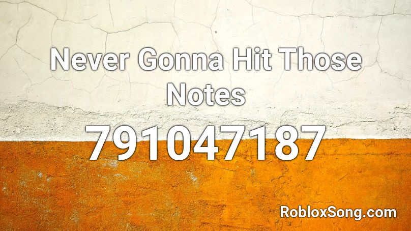 Never Gonna Hit Those Notes Roblox ID