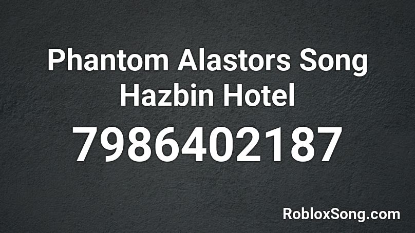 Phantom Alastors Song Hazbin Hotel Roblox ID