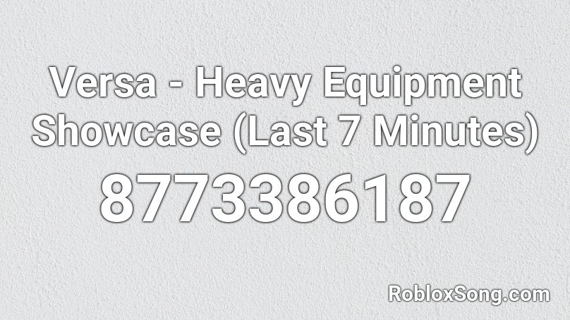 Versa - Heavy Equipment Showcase (Last 7 Minutes) Roblox ID