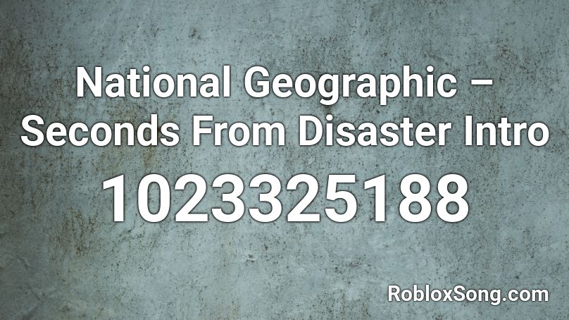 National Geographic – Seconds From Disaster Intro Roblox ID