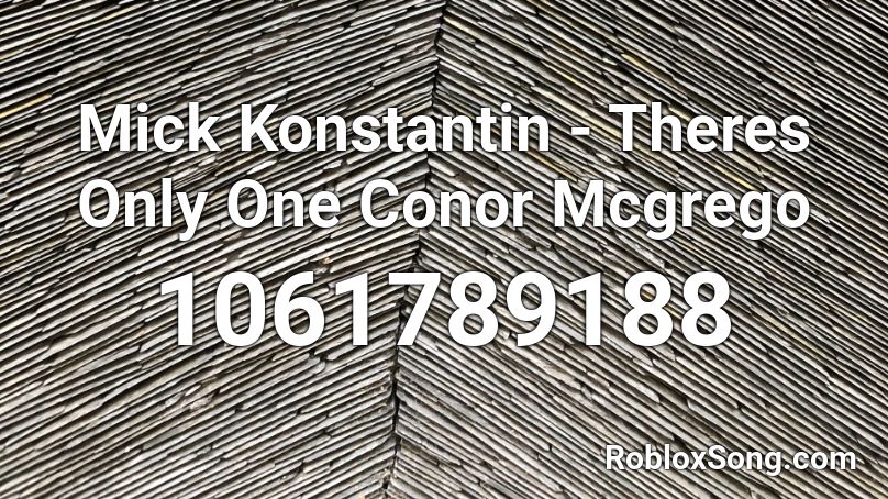 Mick Konstantin - Theres Only One Conor Mcgrego Roblox ID
