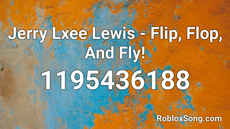 Jerry Lxee Lewis - Flip, Flop, And Fly! Roblox ID