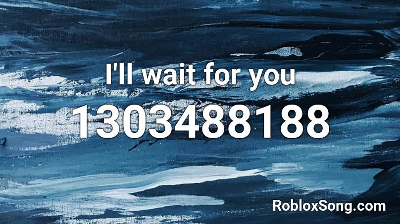 I'll wait for you Roblox ID