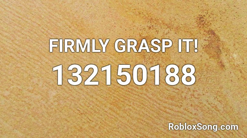 FIRMLY GRASP IT! Roblox ID