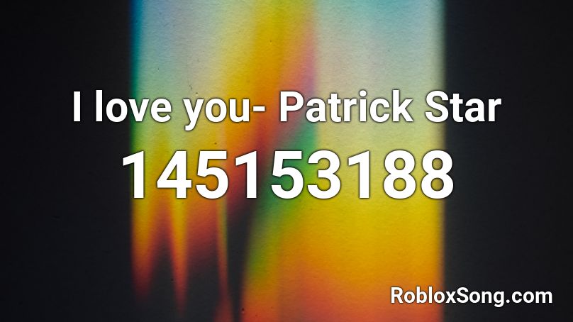 I love you- Patrick Star Roblox ID