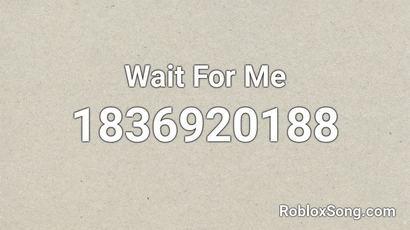 Wait For Me Roblox ID