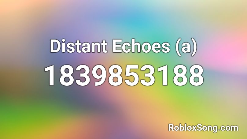 Distant Echoes (a) Roblox ID