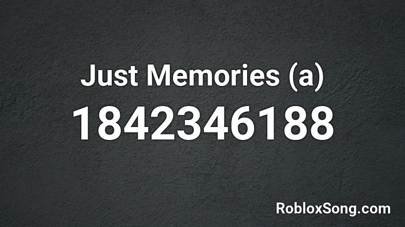 Just Memories (a) Roblox ID