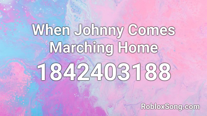 When Johnny Comes Marching Home Roblox ID