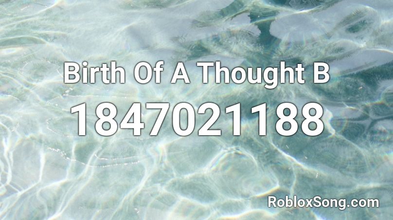 Birth Of A Thought B Roblox ID