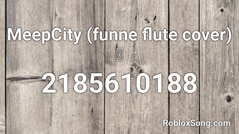 Meepcity Funne Flute Cover Roblox Id Roblox Music Codes - meep city roblox song codes