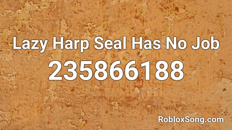 Lazy Harp Seal Has No Job Roblox ID