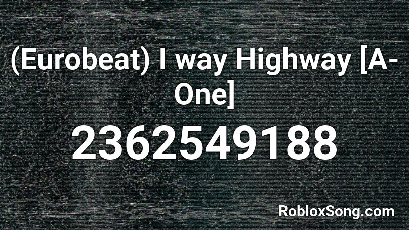 (Eurobeat) I way Highway [A-One] Roblox ID