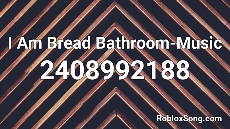 I Am Bread Bathroom-Music Roblox ID