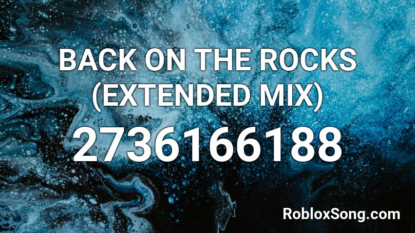 BACK ON THE ROCKS (EXTENDED MIX) Roblox ID