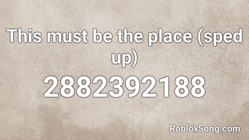 This must be the place (sped up) Roblox ID