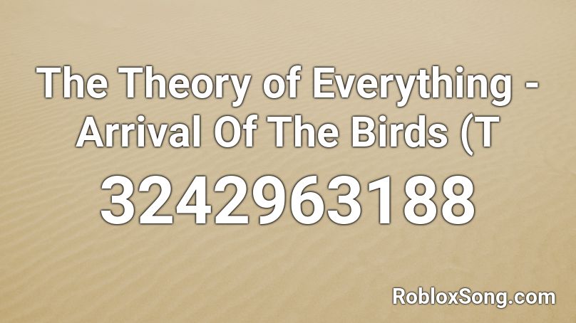 The Theory of Everything - Arrival Of The Birds (T Roblox ID