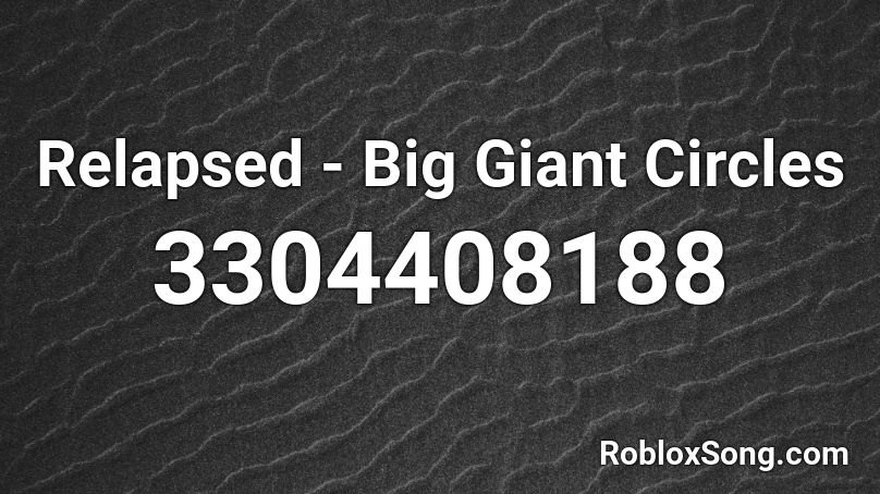 Relapsed - Big Giant Circles Roblox ID