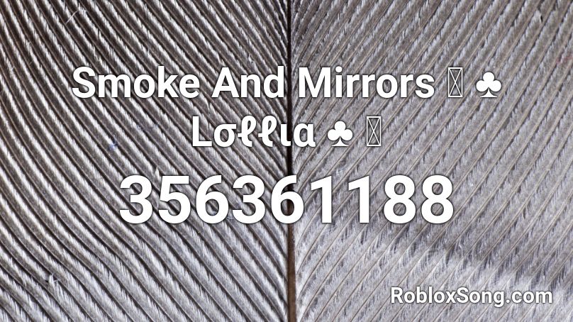 Smoke And Mirrors 【 ♣ Lσℓℓια ♣ 】 Roblox ID