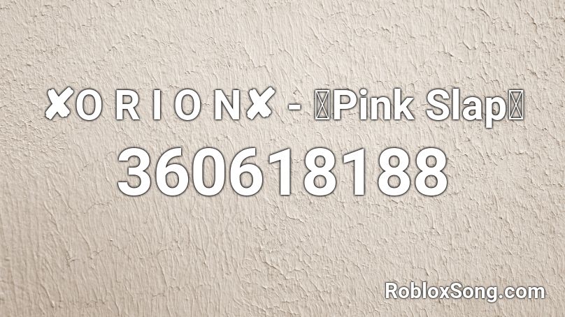 ✘O R I O N✘ - 【Pink Slap】 Roblox ID