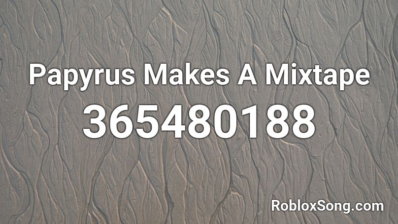 Papyrus Makes A Mixtape Roblox ID