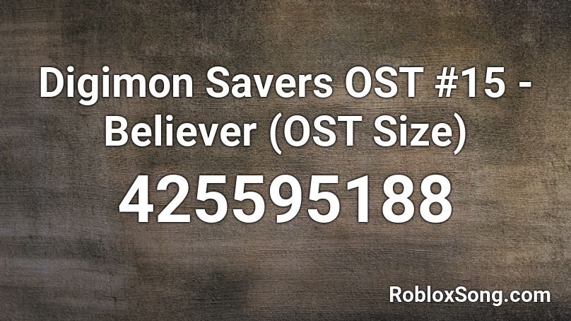 Digimon Savers Ost 15 Believer Ost Size Roblox Id Roblox Music Codes - believer roblox id full