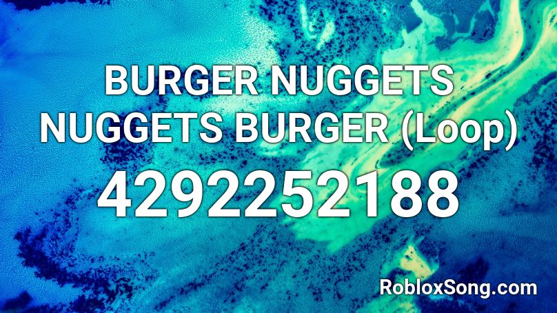 BURGER NUGGETS NUGGETS BURGER (Loop) Roblox ID