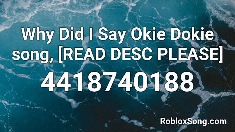 Why Did I Say Okie Dokie Song Read Desc Please Roblox Id Roblox Music Codes - why did i say okie doki roblox id