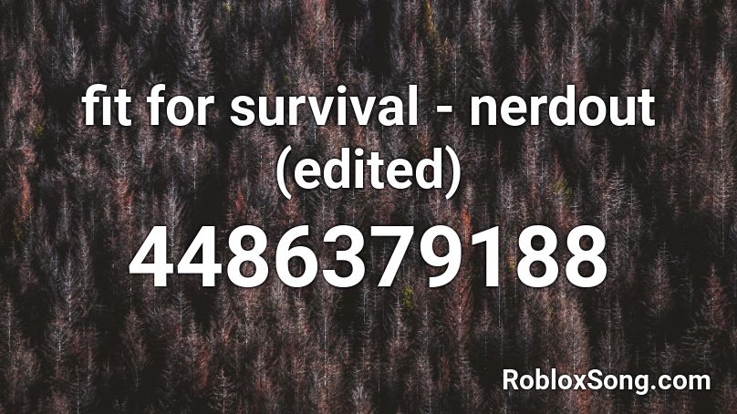 fit for survival - nerdout (edited) Roblox ID