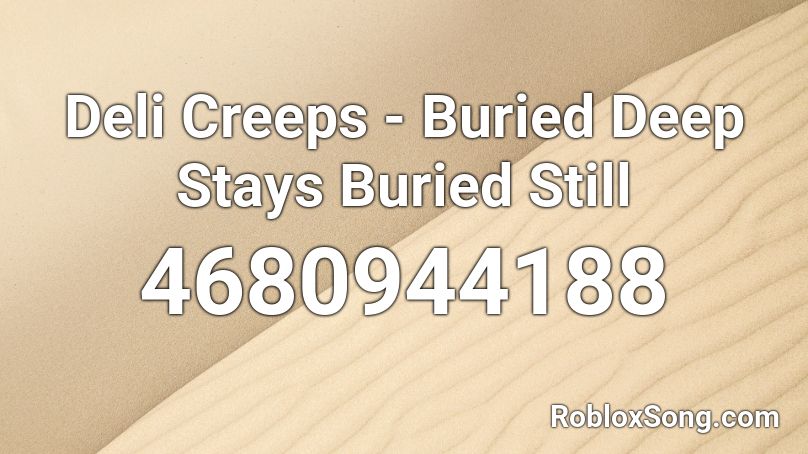 Deli Creeps - Buried Deep Stays Buried Still Roblox ID