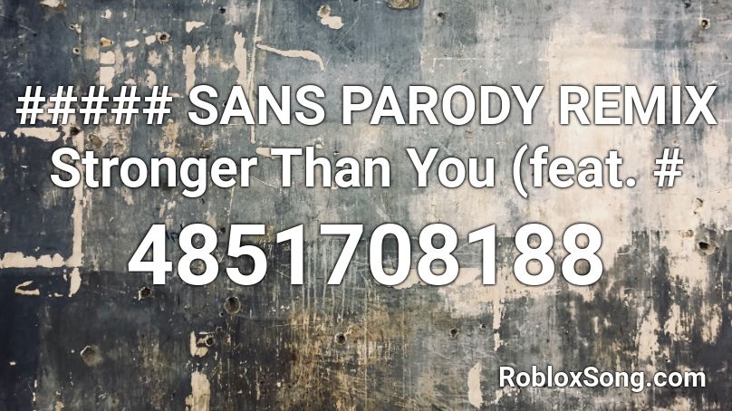 ##### SANS PARODY REMIX Stronger Than You (feat. # Roblox ID