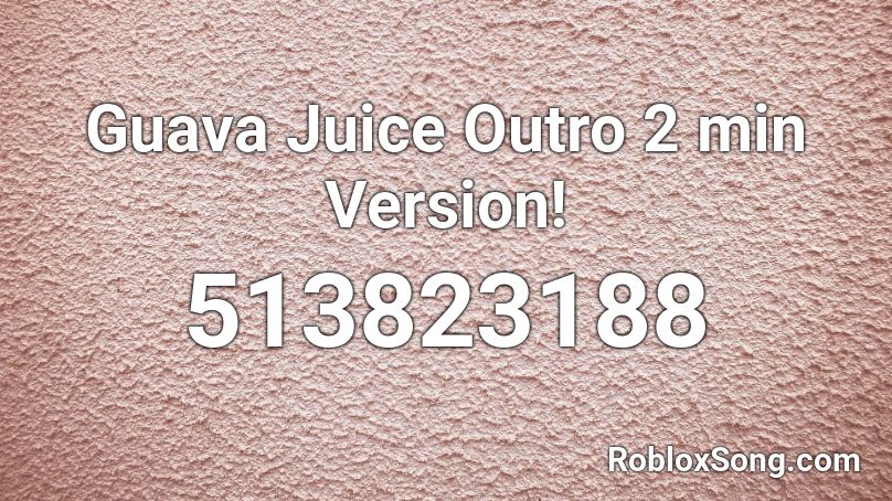 Guava Juice Outro 2 Min Version Roblox Id Roblox Music Codes - roblox guava juice song