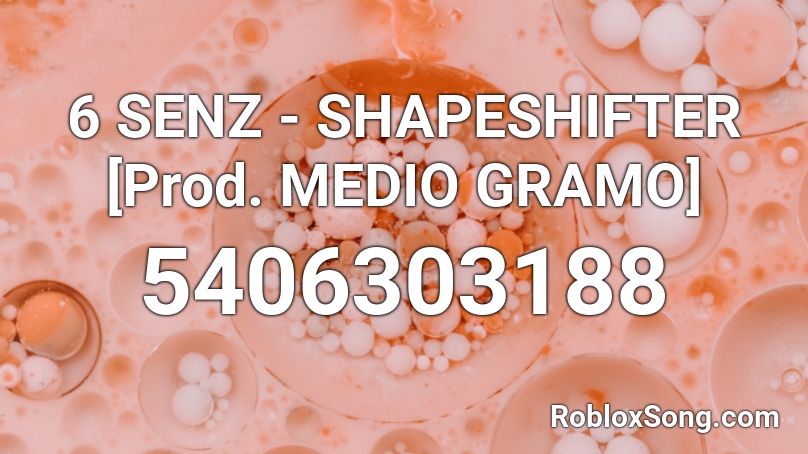 6 SENZ - SHAPESHIFTER [Prod. MEDIO GRAMO] Roblox ID