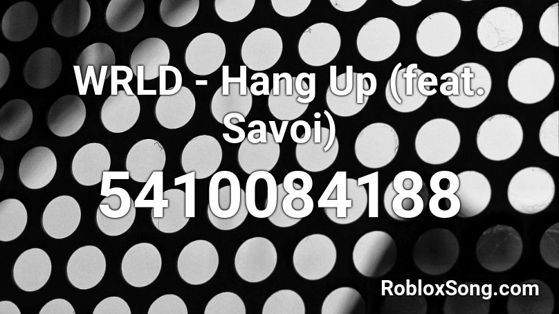 WRLD - Hang Up (feat. Savoi) Roblox ID