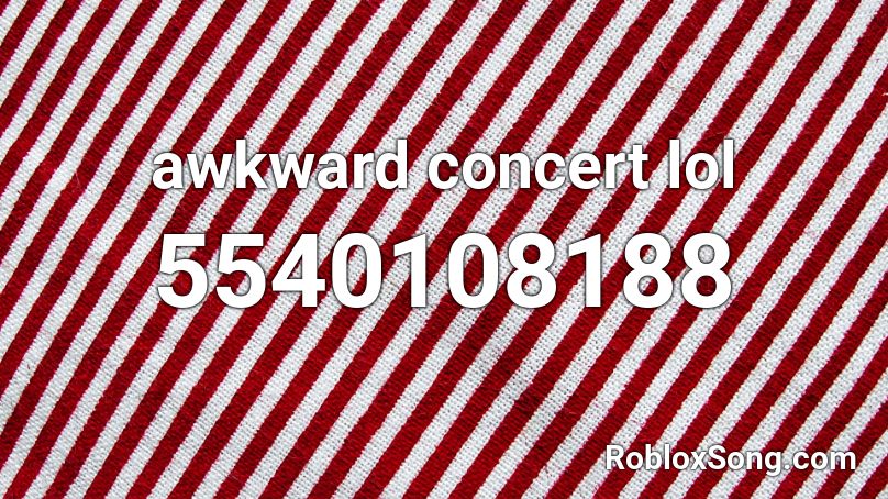 awkward concert lol Roblox ID