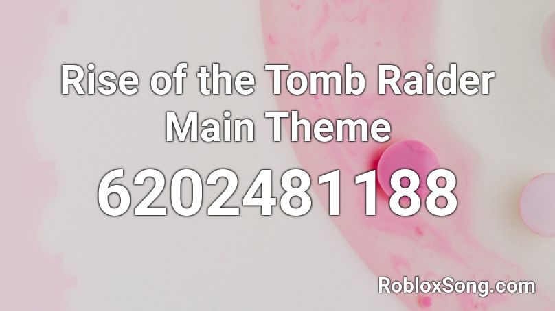 Rise of the Tomb Raider Main Theme Roblox ID