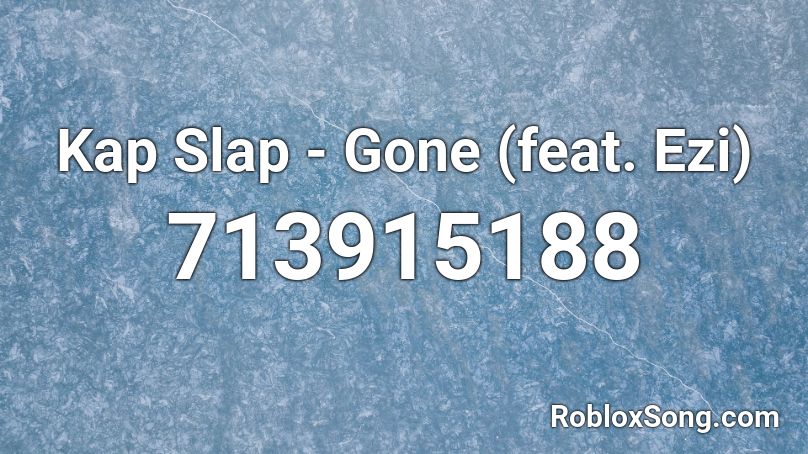 Kap Slap - Gone (feat. Ezi) Roblox ID