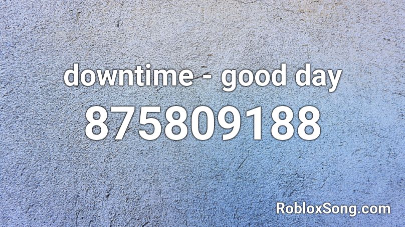 downtime - good day Roblox ID