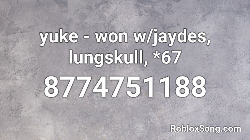 yuke - won w/jaydes, lungskull, *67 Roblox ID