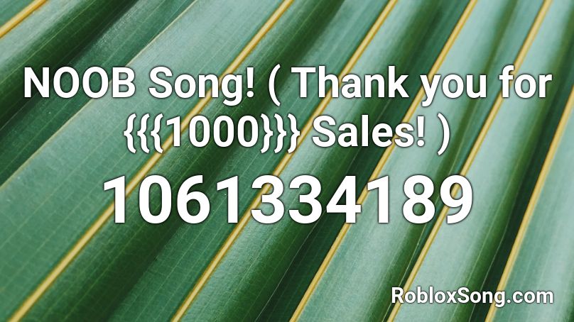 NOOB Song! ( Thank you for {{{1000}}} Sales! ) Roblox ID
