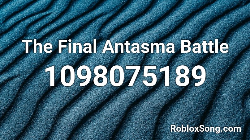 The Final Antasma Battle Roblox ID