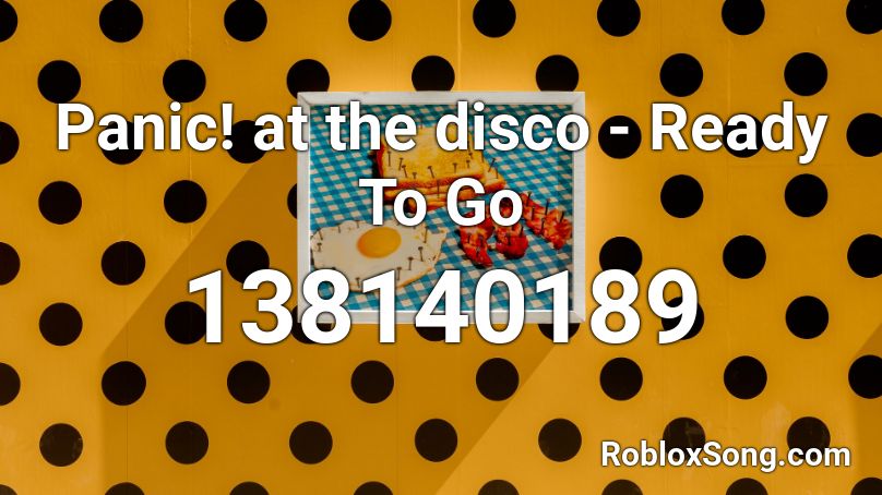 Panic! at the disco - Ready To Go  Roblox ID