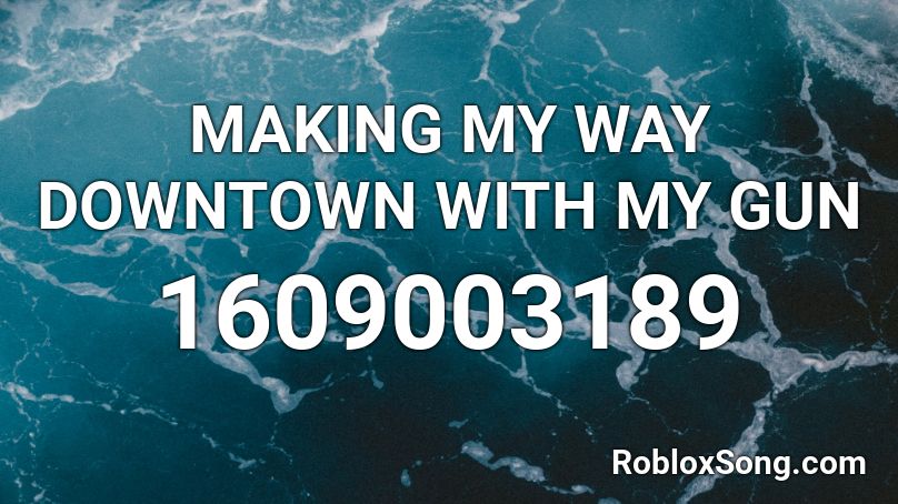 Making My Way Downtown With My Gun Roblox Id Roblox Music Codes - blue goof roblox