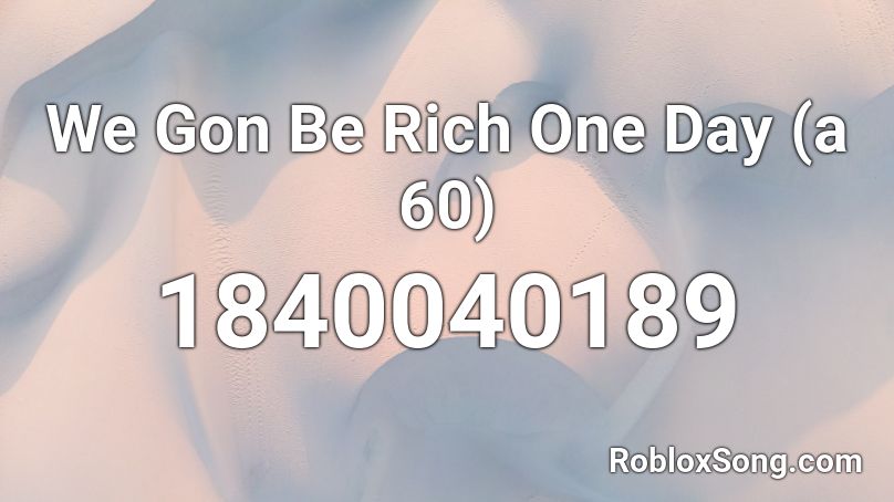 We Gon Be Rich One Day (a 60) Roblox ID